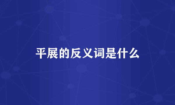平展的反义词是什么