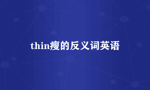 thin瘦的反义词英语