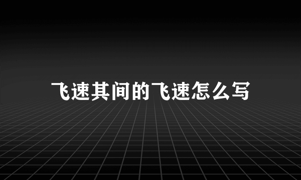 飞速其间的飞速怎么写