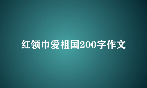 红领巾爱祖国200字作文