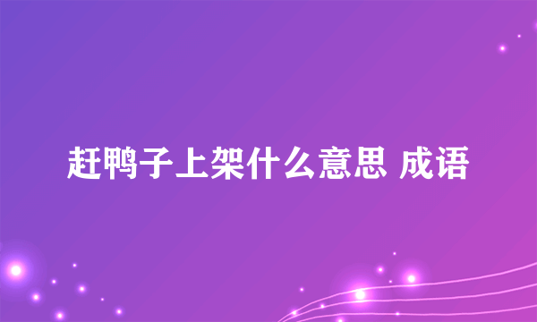 赶鸭子上架什么意思 成语