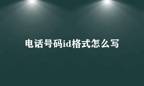 电话号码id格式怎么写