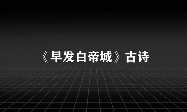 《早发白帝城》古诗