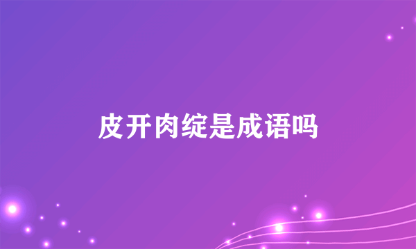 皮开肉绽是成语吗
