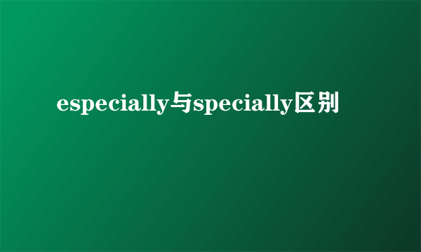 especially与specially区别