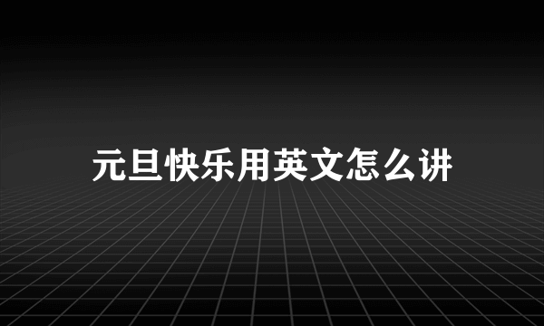 元旦快乐用英文怎么讲