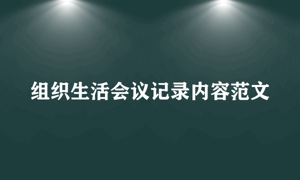 组织生活会议记录内容范文