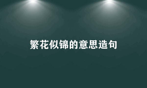 繁花似锦的意思造句