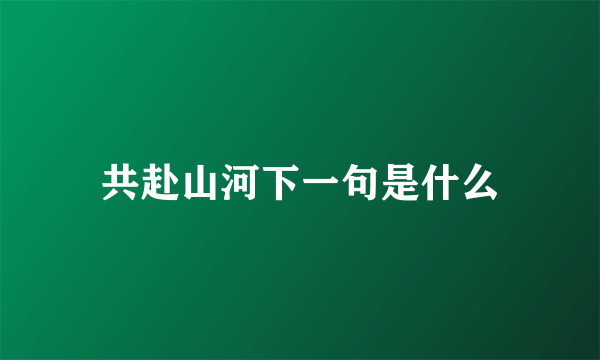 共赴山河下一句是什么