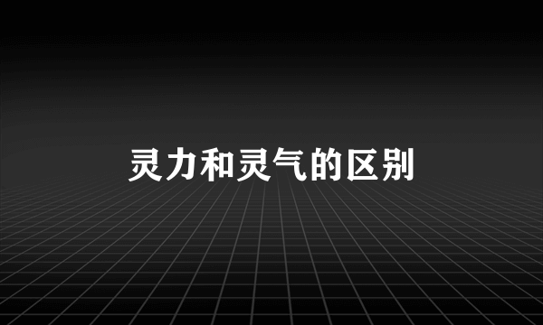 灵力和灵气的区别