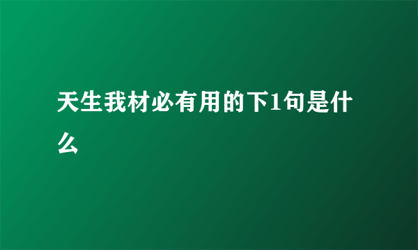 天生我材必有用的下1句是什么