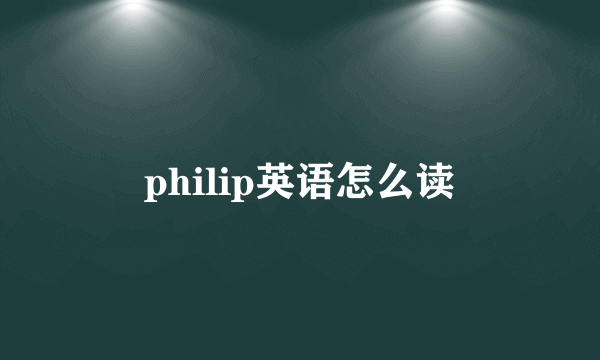 philip英语怎么读