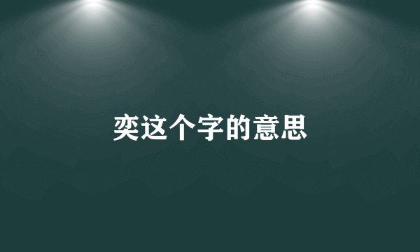 奕这个字的意思