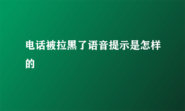 电话被拉黑了语音提示是怎样的