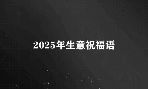 2025年生意祝福语