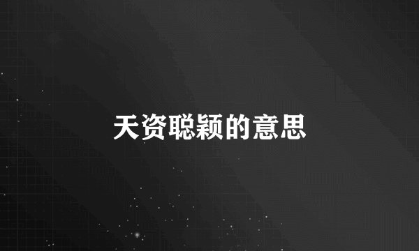 天资聪颖的意思