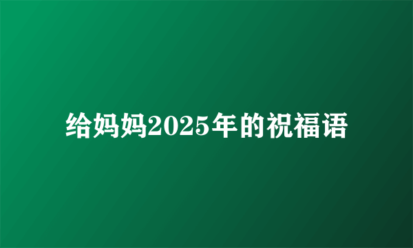 给妈妈2025年的祝福语