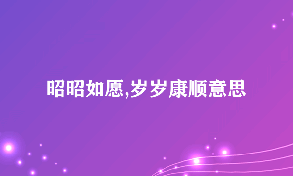 昭昭如愿,岁岁康顺意思