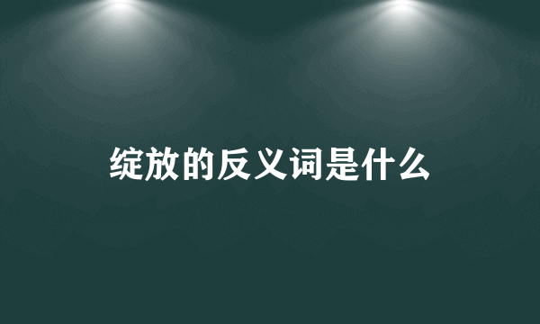 绽放的反义词是什么