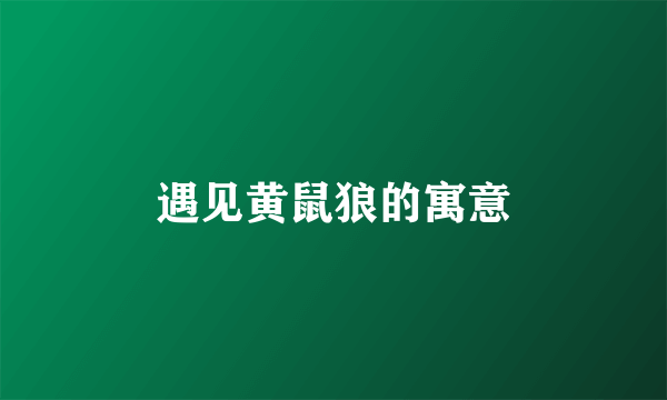 遇见黄鼠狼的寓意