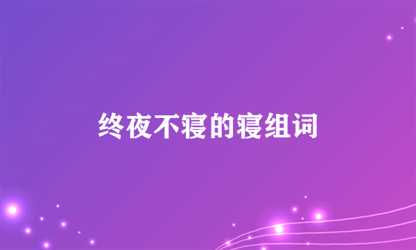 终夜不寝的寝组词