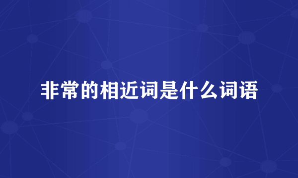 非常的相近词是什么词语