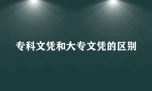 专科文凭和大专文凭的区别