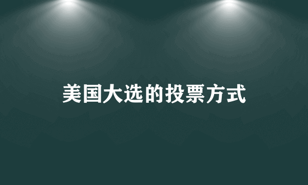 美国大选的投票方式