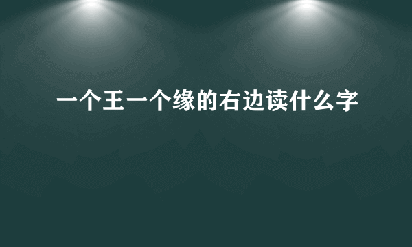 一个王一个缘的右边读什么字