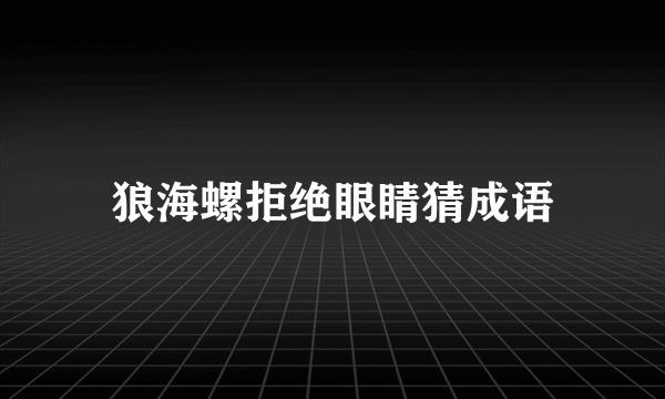 狼海螺拒绝眼睛猜成语