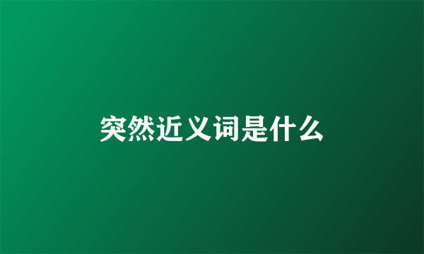 突然近义词是什么