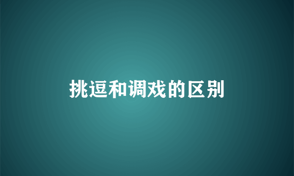 挑逗和调戏的区别
