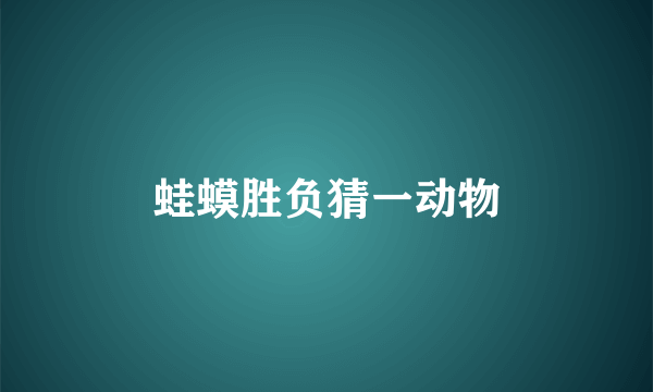 蛙蟆胜负猜一动物