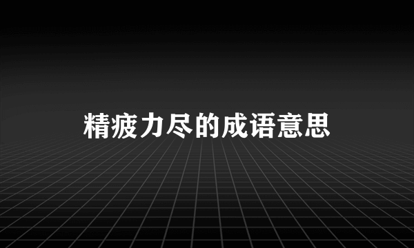 精疲力尽的成语意思