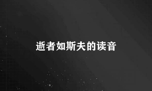 逝者如斯夫的读音