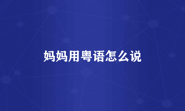 妈妈用粤语怎么说