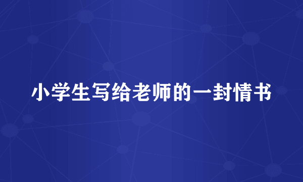 小学生写给老师的一封情书