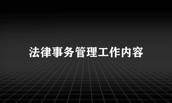 法律事务管理工作内容