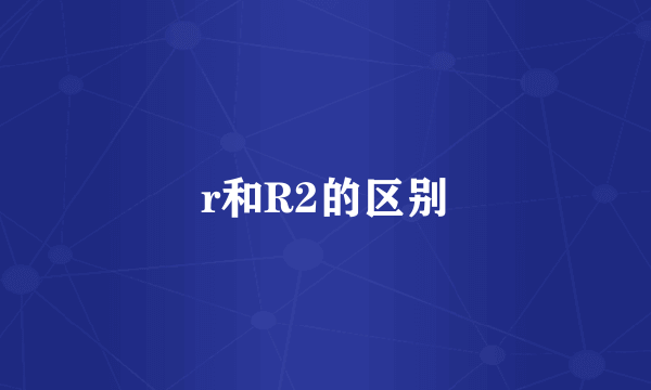 r和R2的区别