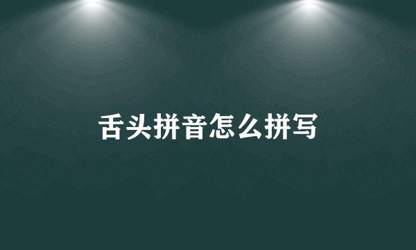 舌头拼音怎么拼写