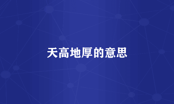 天高地厚的意思