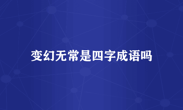 变幻无常是四字成语吗