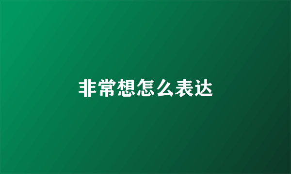 非常想怎么表达