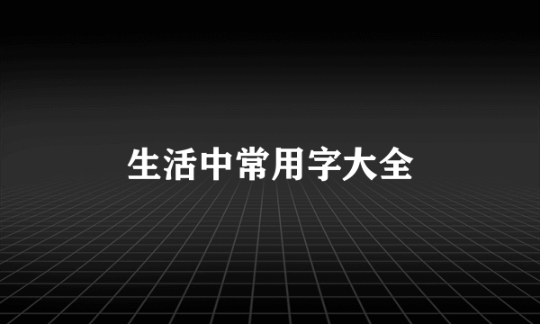 生活中常用字大全