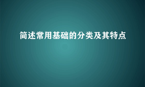 简述常用基础的分类及其特点
