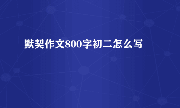 默契作文800字初二怎么写