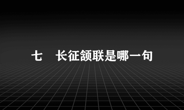 七侓长征颔联是哪一句