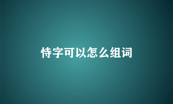 恃字可以怎么组词