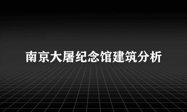 南京大屠纪念馆建筑分析