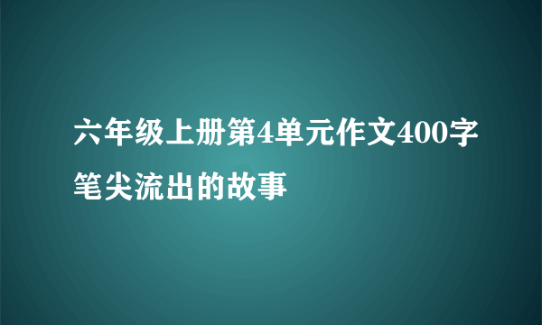 六年级上册第4单元作文400字笔尖流出的故事